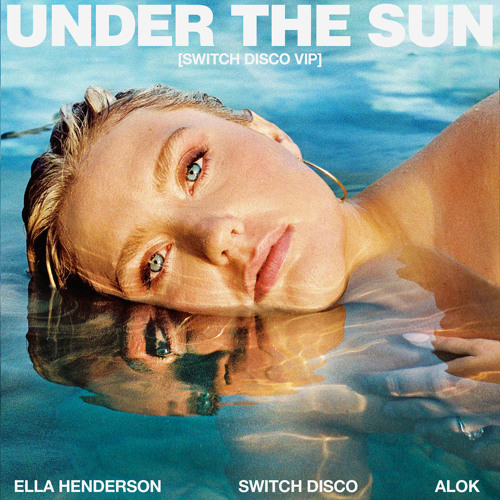 Ella Henderson & Switch Disco - Under The Sun (Switch Disco VIP Mix) MP3 DOWNLOAD