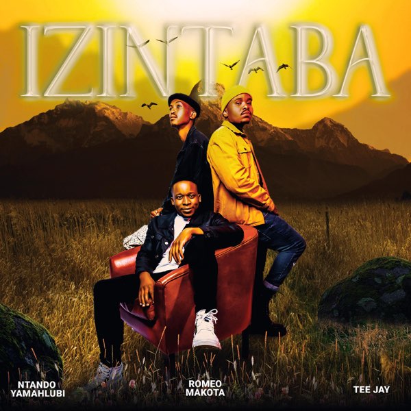 Romeo Makota, Tee Jay & Ntando Yamahlubi - Izintaba MP3 DOWNLOAD