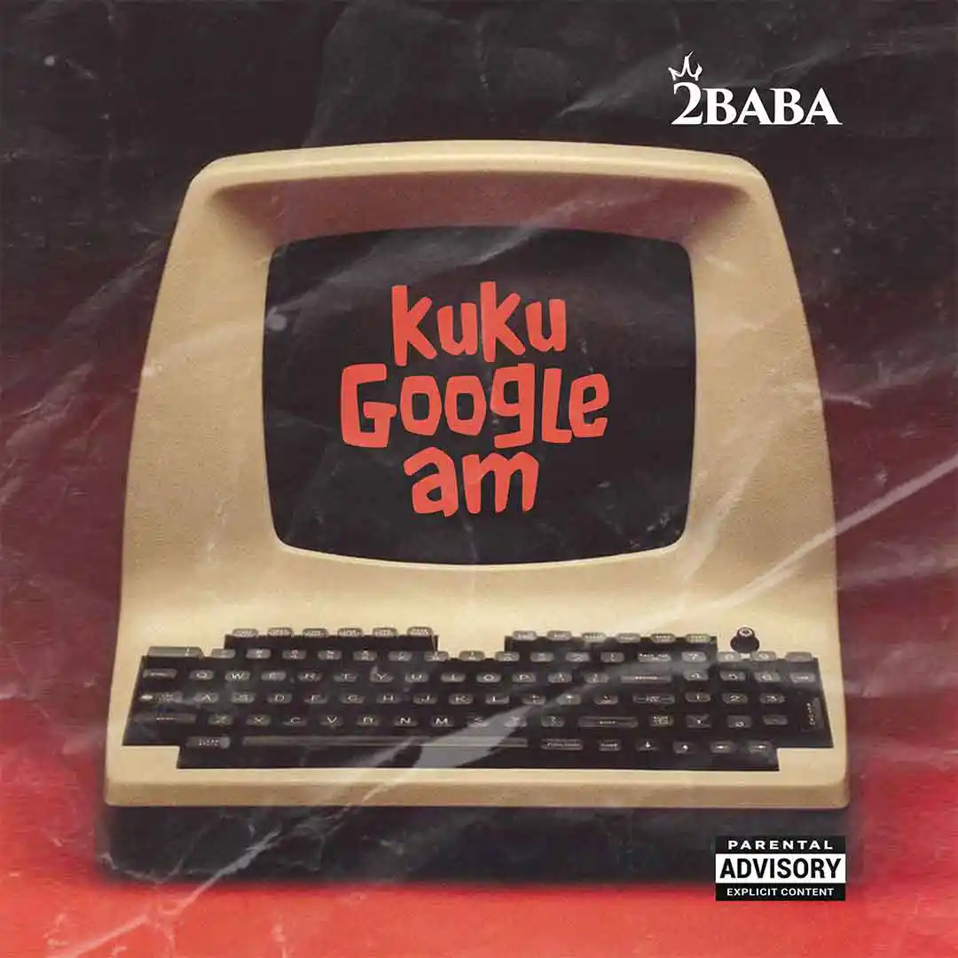 2Baba - KUKU GOOGLE AM Mp3 Download